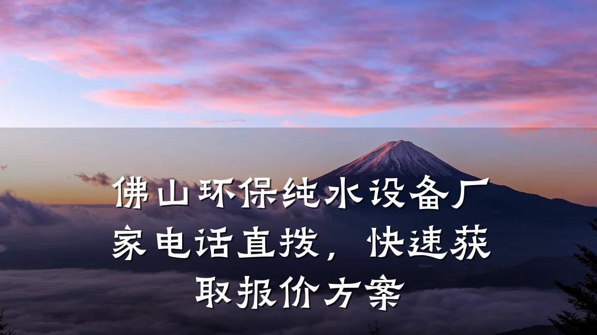 佛山环保纯水设备厂家电话直拨,快速获取报价方案