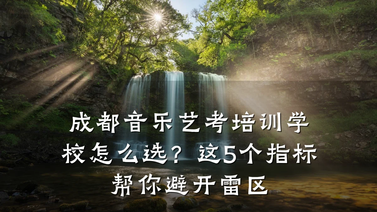 成都音乐艺考培训学校怎么选？这5个指标帮你避开雷区