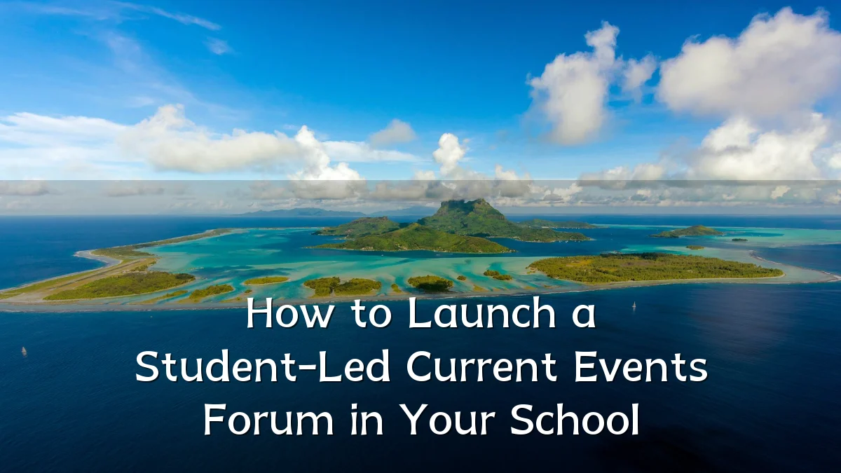 How to Launch a Student-Led Current Events Forum in Your School