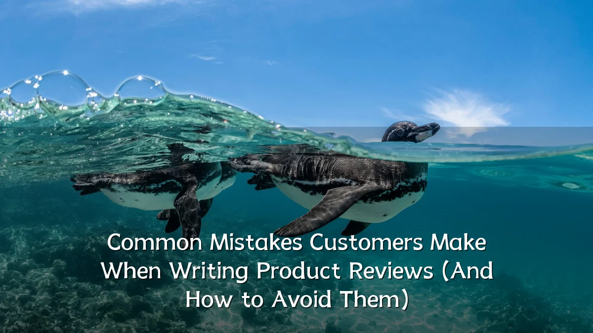 Common Mistakes Customers Make When Writing Product Reviews (And How to Avoid Them)