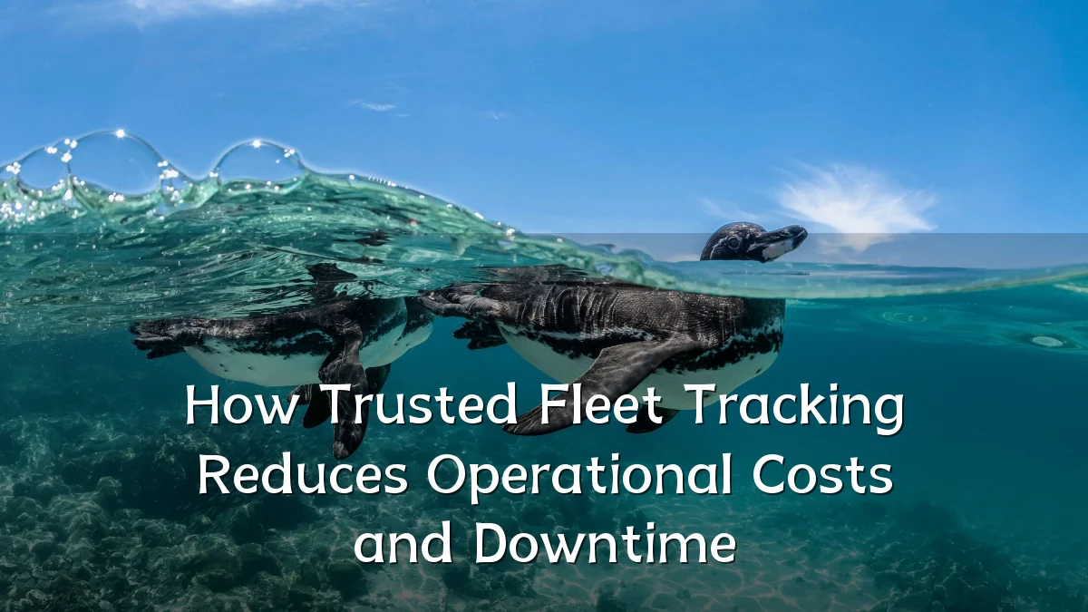 How Trusted Fleet Tracking Reduces Operational Costs and Downtime