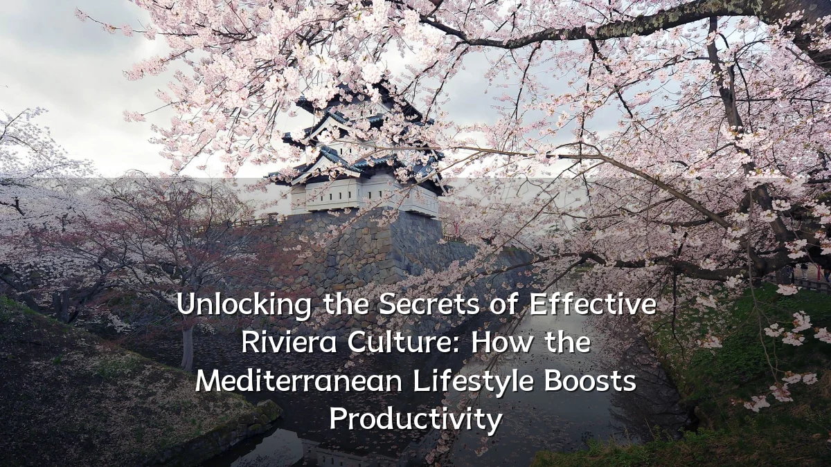 Unlocking the Secrets of Effective Riviera Culture: How the Mediterranean Lifestyle Boosts Productivity
