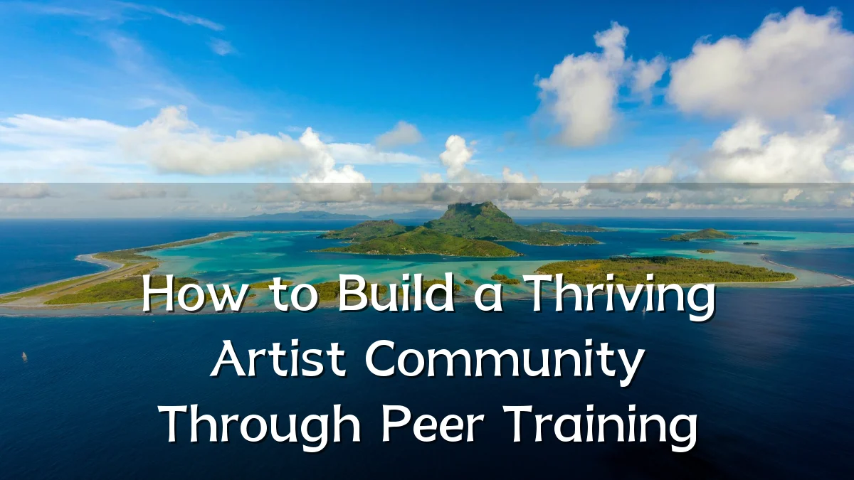 How to Build a Thriving Artist Community Through Peer Training