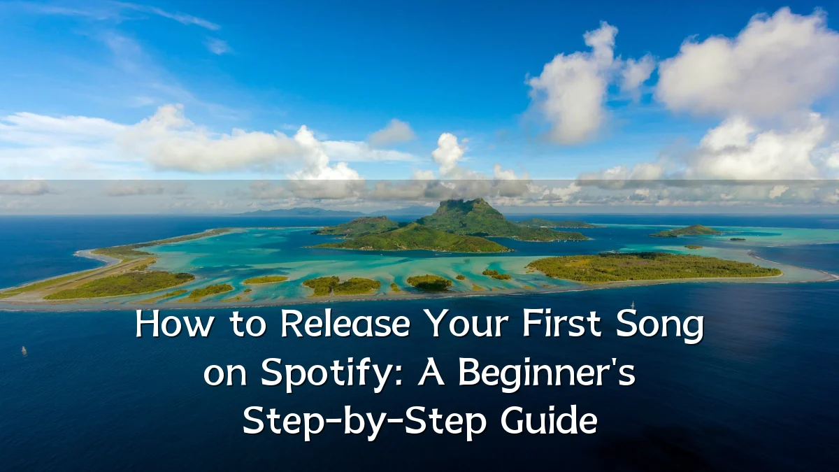 How to Release Your First Song on Spotify: A Beginner's Step-by-Step Guide