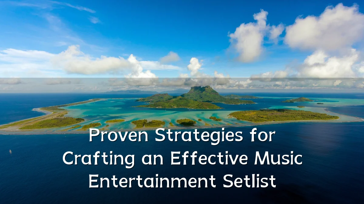 Proven Strategies for Crafting an Effective Music Entertainment Setlist