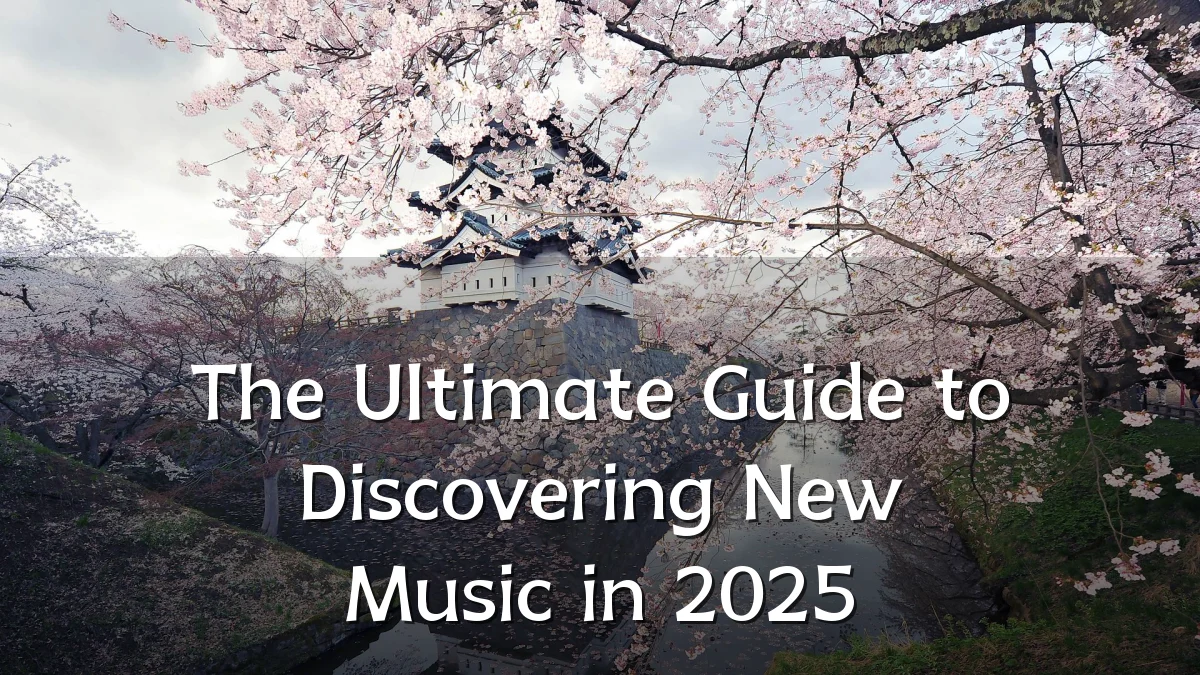 The Ultimate Guide to Discovering New Music in 2025