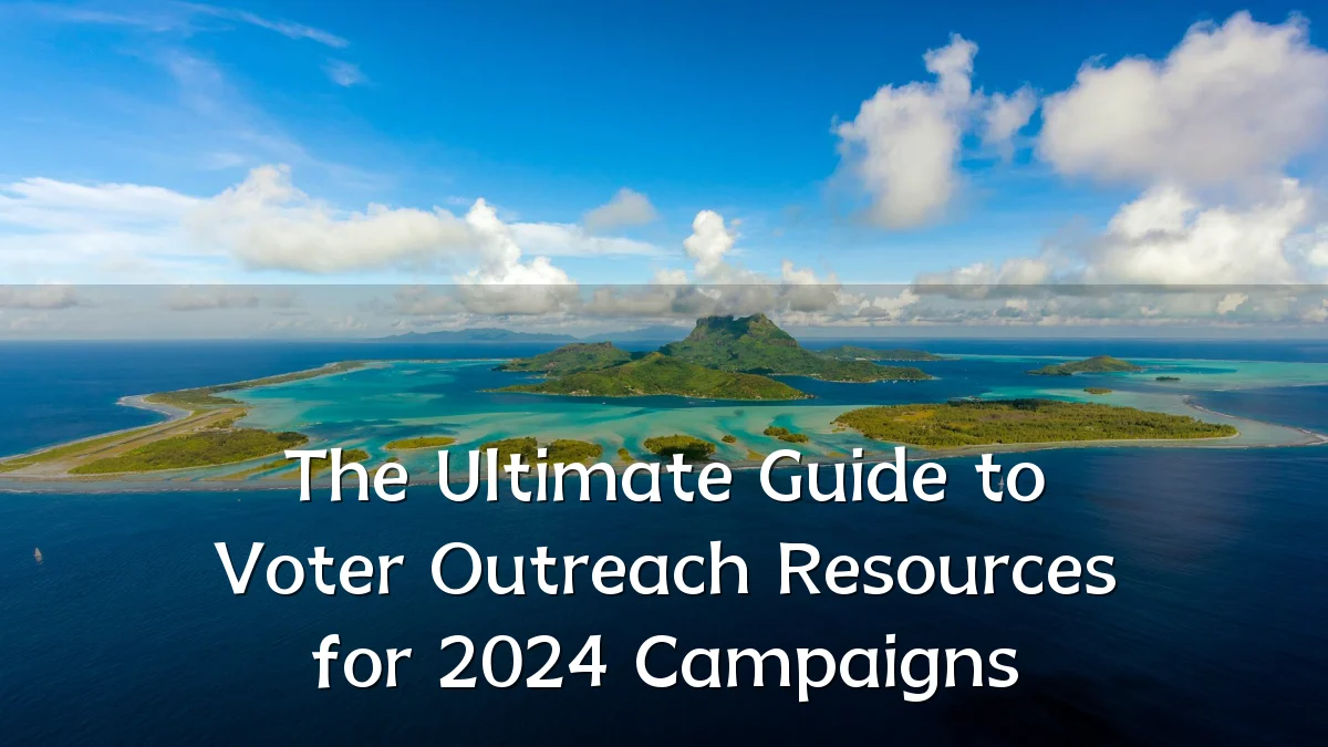 The Ultimate Guide to Voter Outreach Resources for 2024 Campaigns