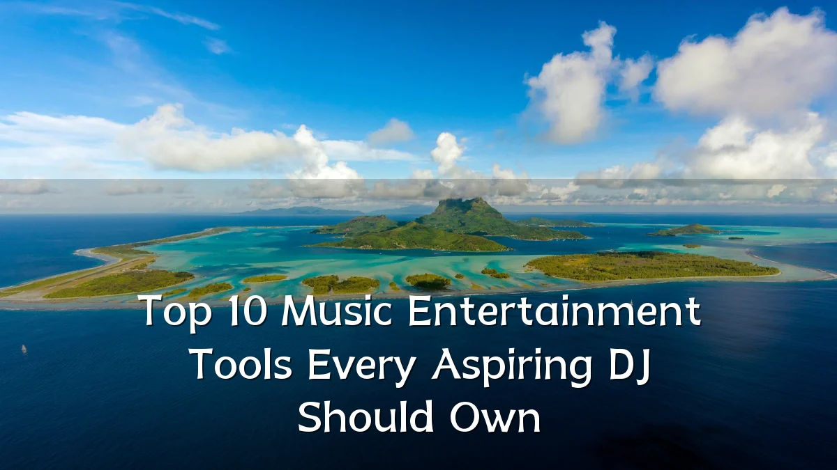 Top 10 Music Entertainment Tools Every Aspiring DJ Should Own