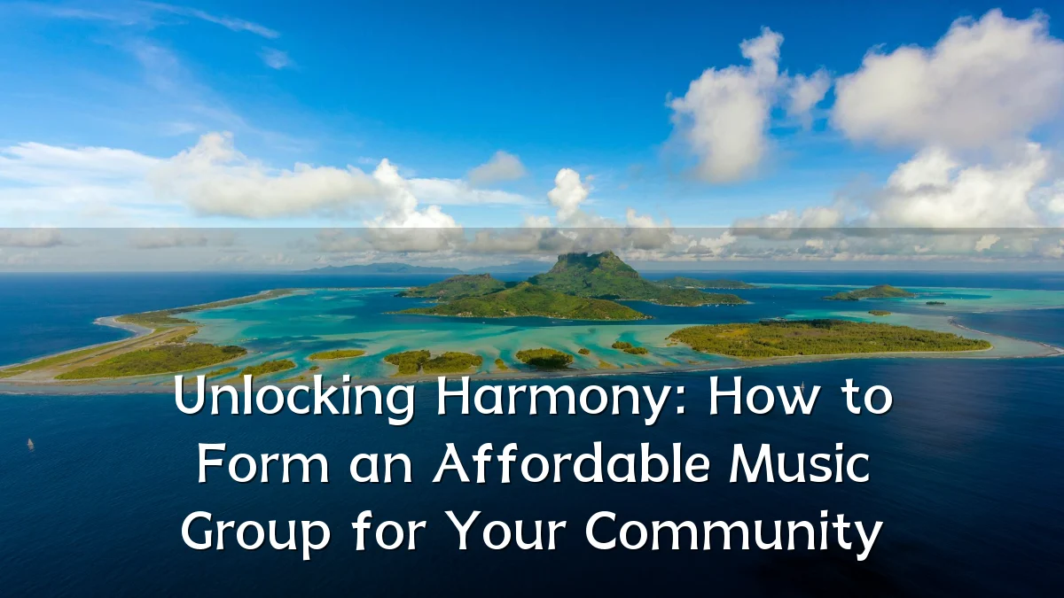 Unlocking Harmony: How to Form an Affordable Music Group for Your Community