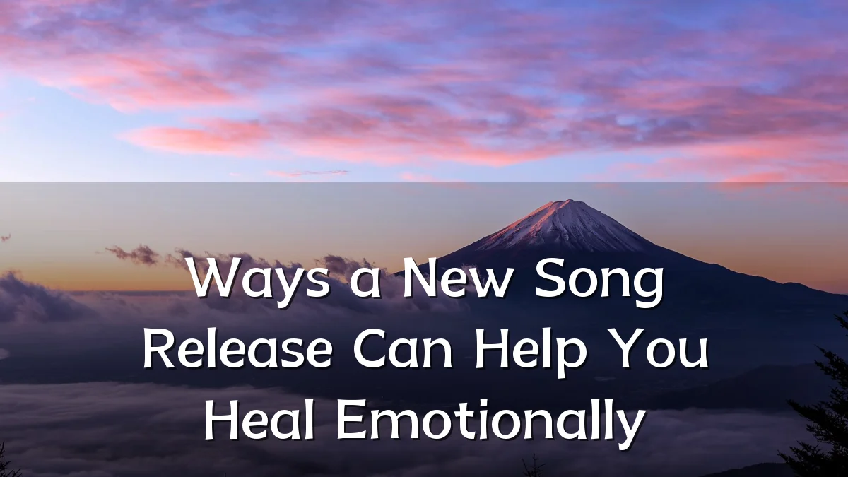 Ways a New Song Release Can Help You Heal Emotionally