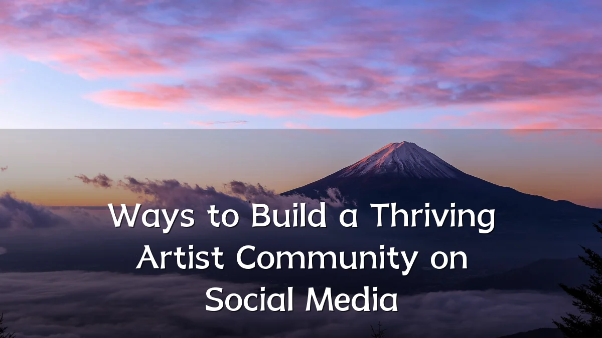 Ways to Build a Thriving Artist Community on Social Media