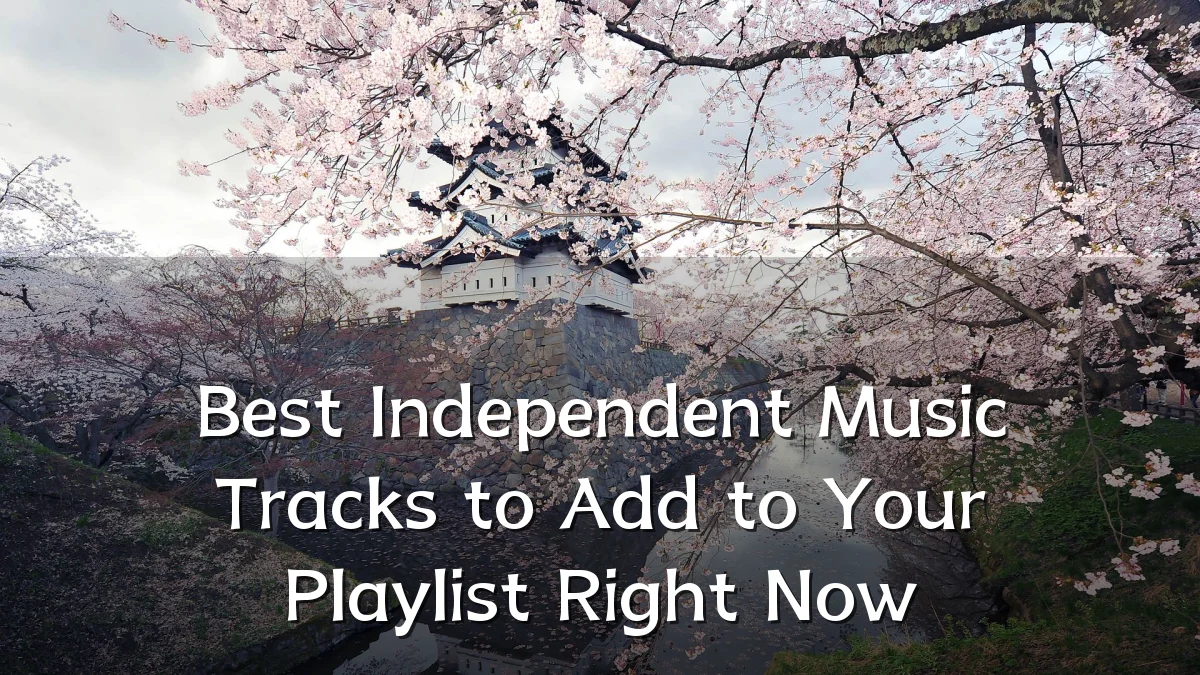 Best Independent Music Tracks to Add to Your Playlist Right Now
