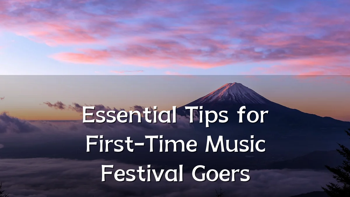Essential Tips for First-Time Music Festival Goers