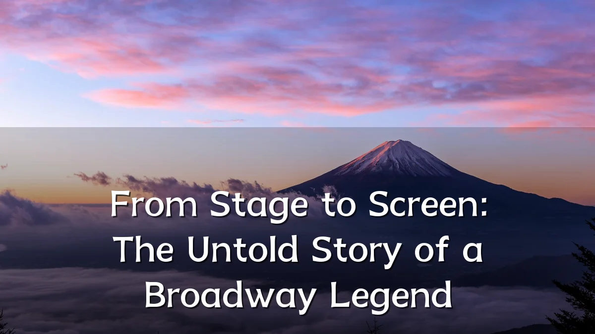 From Stage to Screen: The Untold Story of a Broadway Legend