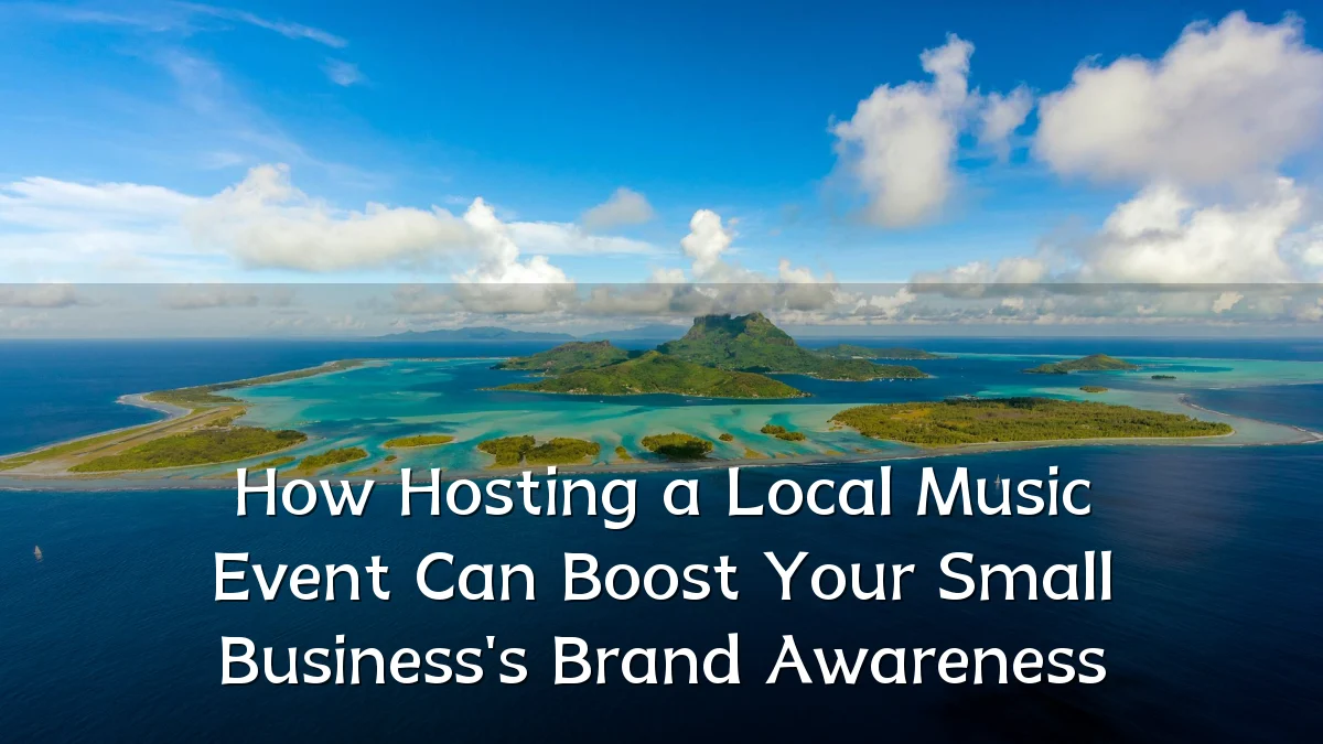 How Hosting a Local Music Event Can Boost Your Small Business's Brand Awareness