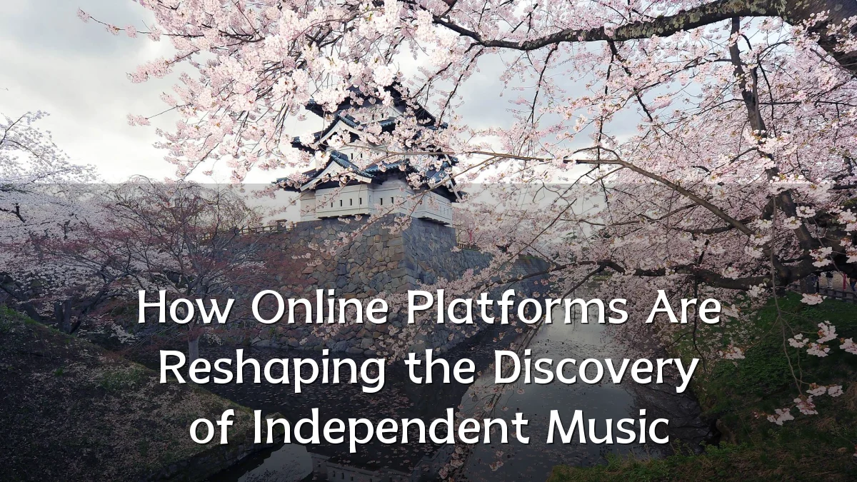 How Online Platforms Are Reshaping the Discovery of Independent Music