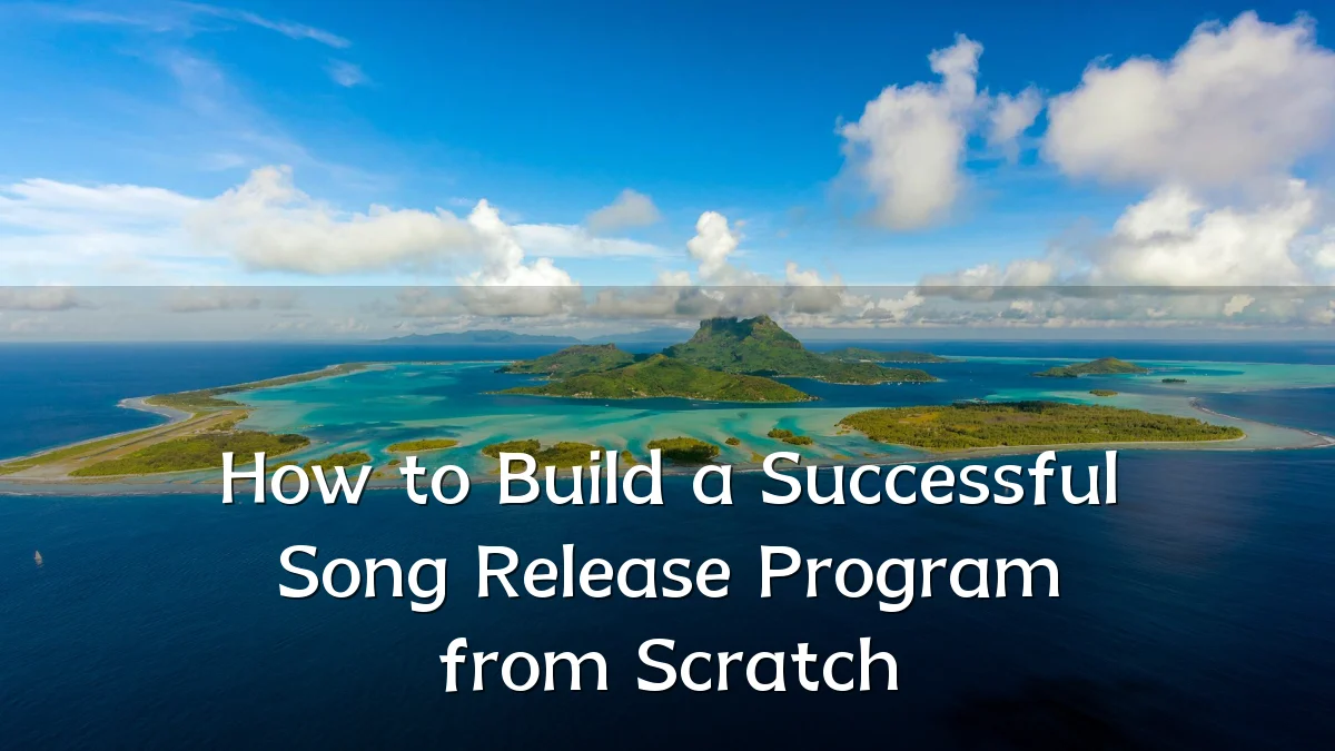 How to Build a Successful Song Release Program from Scratch