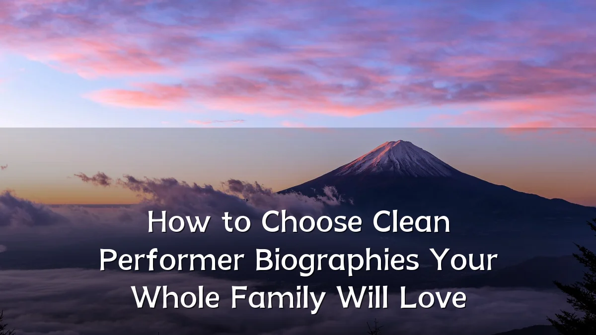 How to Choose Clean Performer Biographies Your Whole Family Will Love