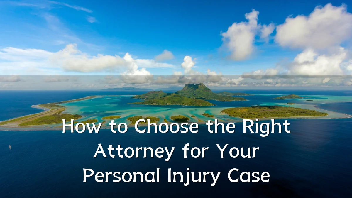 How to Choose the Right Attorney for Your Personal Injury Case