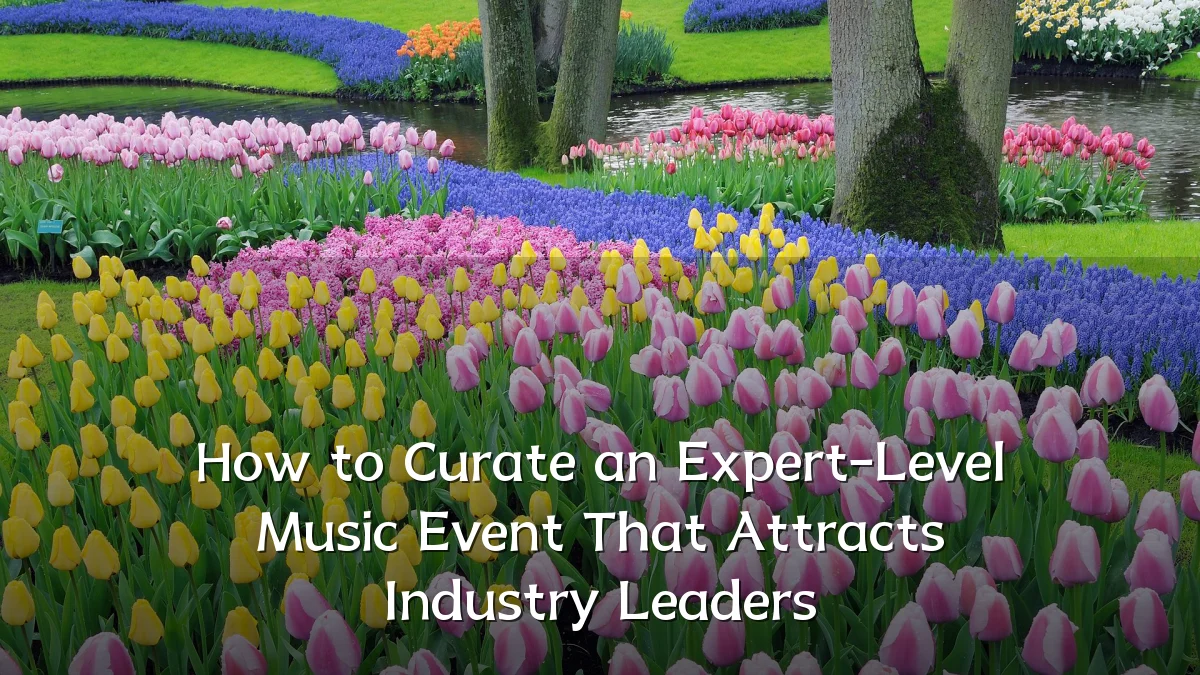 How to Curate an Expert-Level Music Event That Attracts Industry Leaders