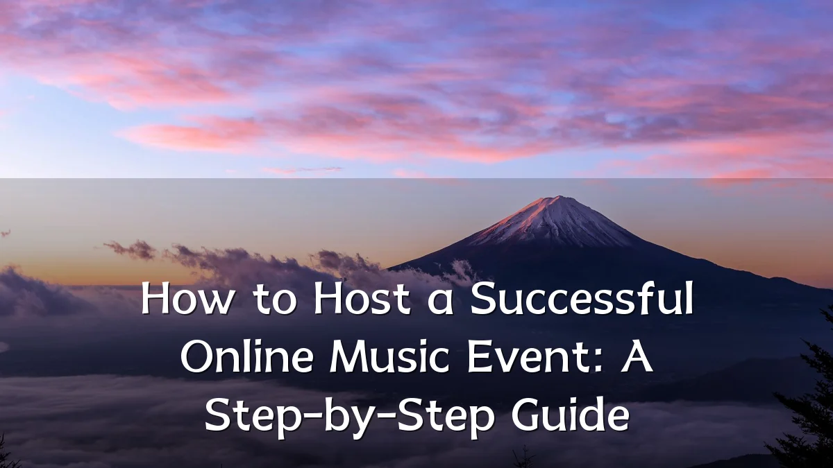 How to Host a Successful Online Music Event: A Step-by-Step Guide