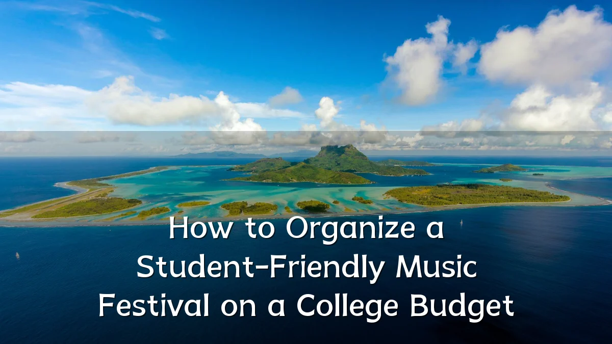 How to Organize a Student-Friendly Music Festival on a College Budget