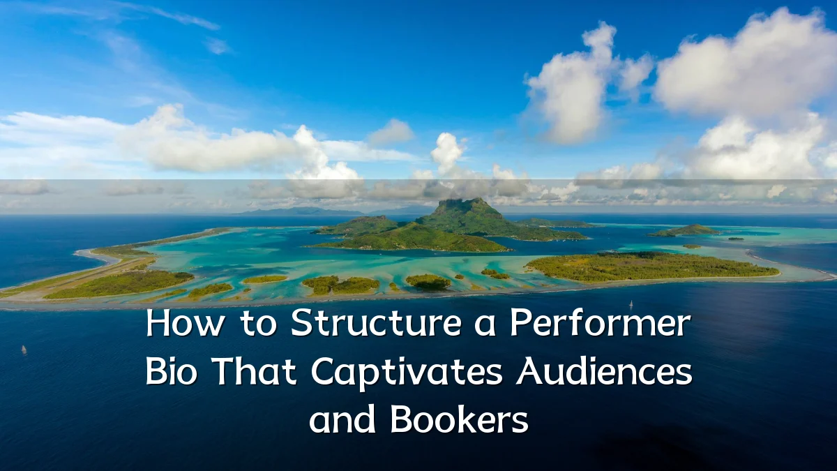 How to Structure a Performer Bio That Captivates Audiences and Bookers