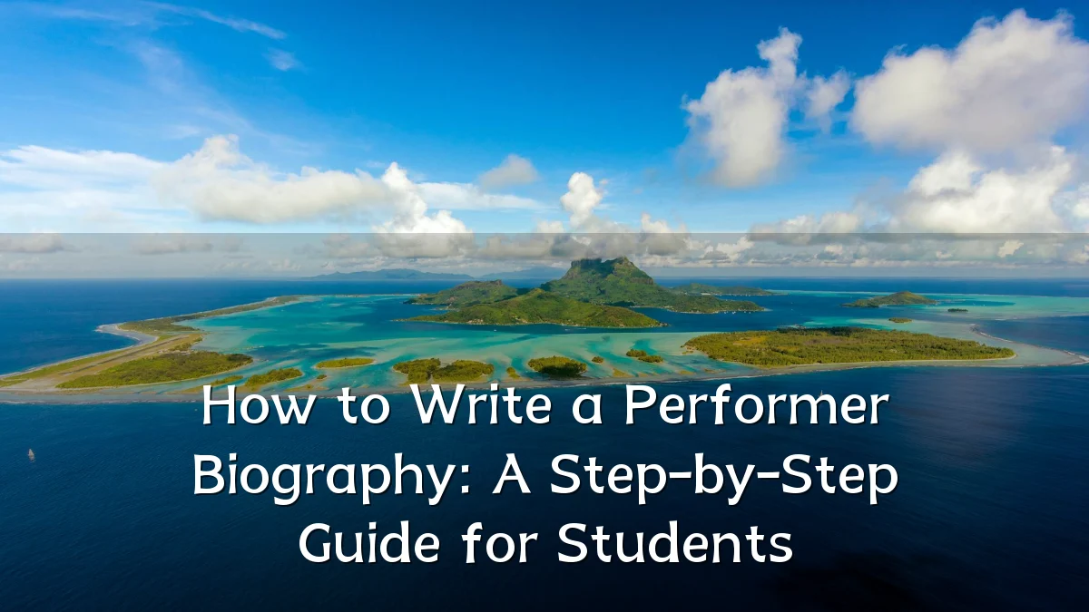 How to Write a Performer Biography: A Step-by-Step Guide for Students