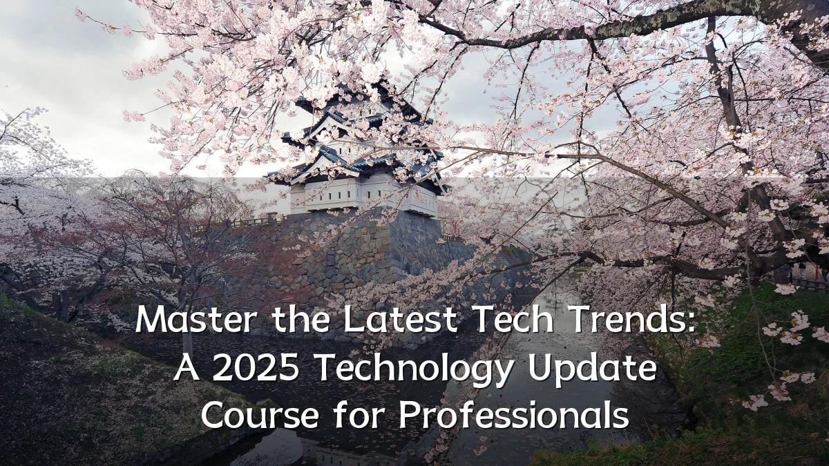 Master the Latest Tech Trends: A 2025 Technology Update Course for Professionals