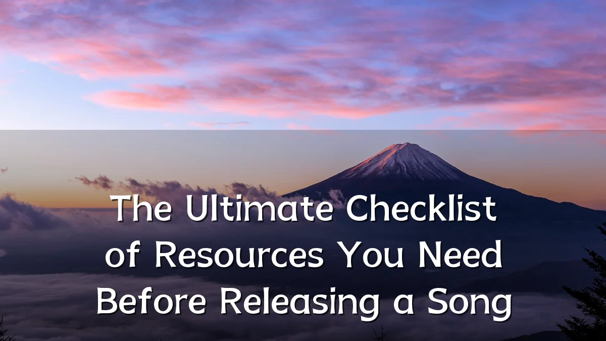 The Ultimate Checklist of Resources You Need Before Releasing a Song