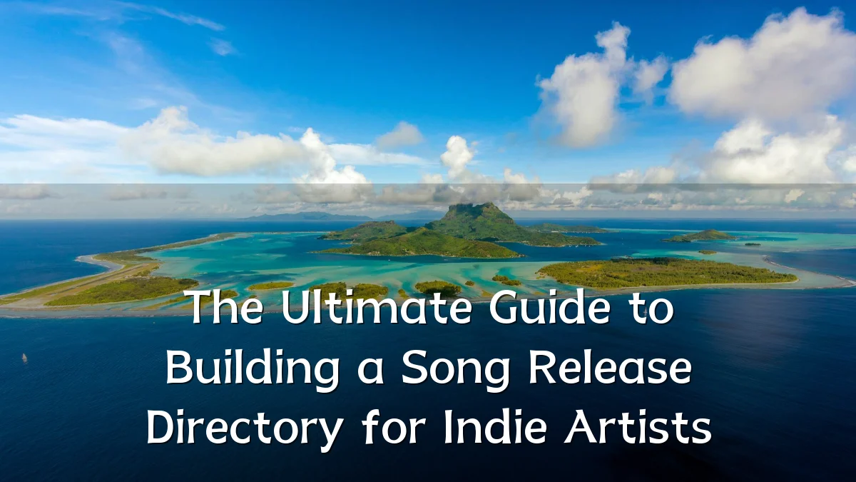The Ultimate Guide to Building a Song Release Directory for Indie Artists