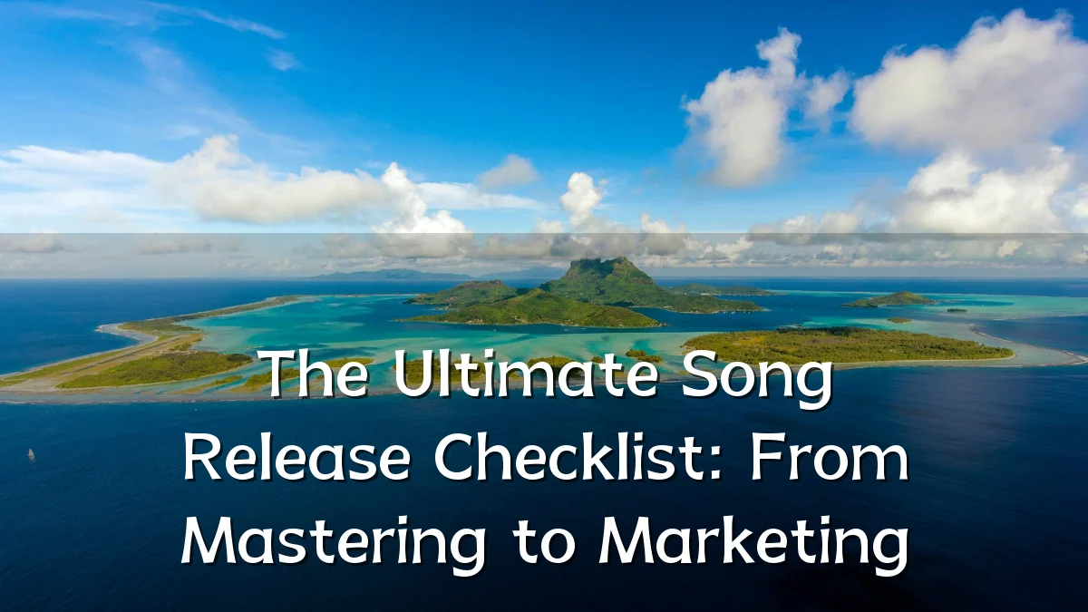 The Ultimate Song Release Checklist: From Mastering to Marketing
