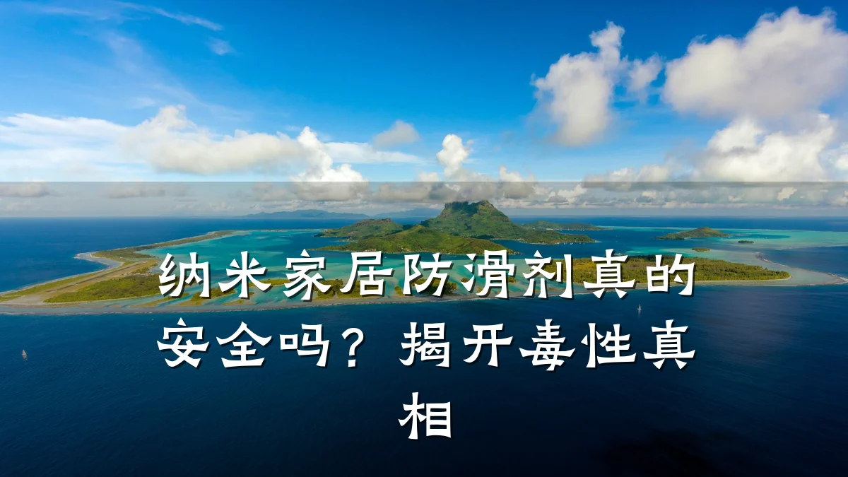 纳米家居防滑剂真的安全吗?揭开毒性真相