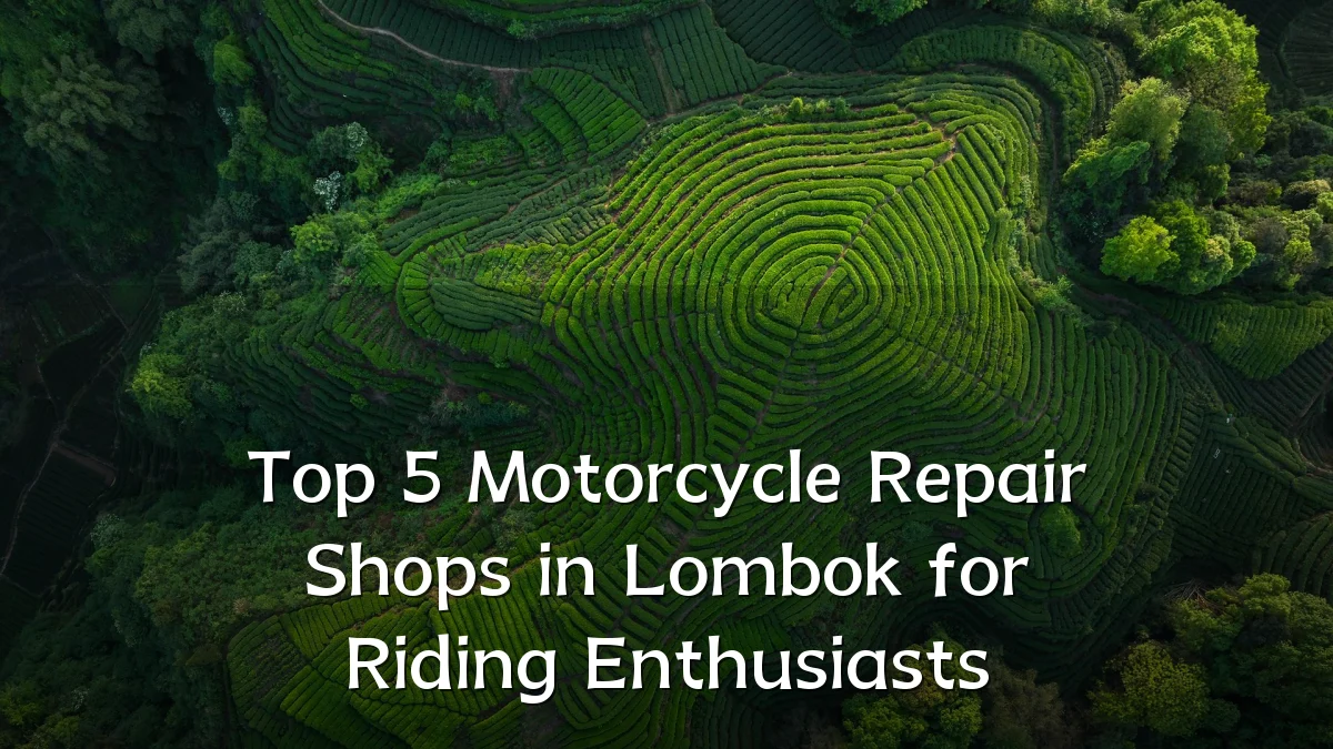 Top 5 Motorcycle Repair Shops in Lombok for Riding Enthusiasts